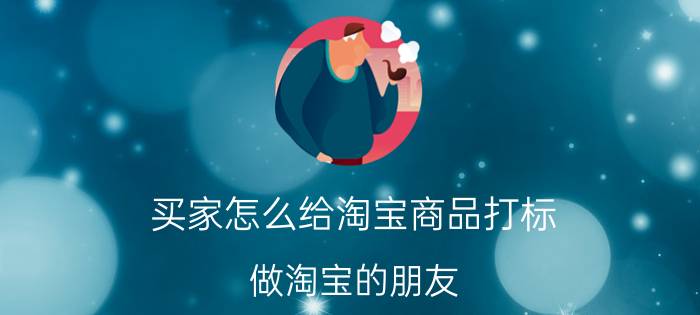 买家怎么给淘宝商品打标 做淘宝的朋友，有知道30秒快速打标的吗？